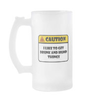 CAUTION - I LIKE TO GET DRUNK AND HUMP THINGS COFFEE MUG