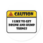 CAUTION - I LIKE TO GET DRUNK AND HUMP THINGS stickers