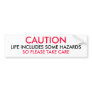 CAUTION  - Life includes some hazards Bumper Stickers