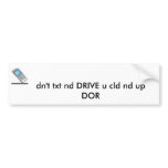 cell phone, dn't txt nd DRIVE u cld nd up DOR bumper stickers