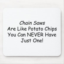 Chainsaws Are Like Potato Chips You Can Never Have Mouse Pad