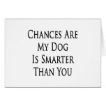 Chances Are My Dog Is Smarter Than You Greeting Cards