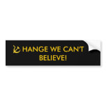 Change we can't believe bumper stickers