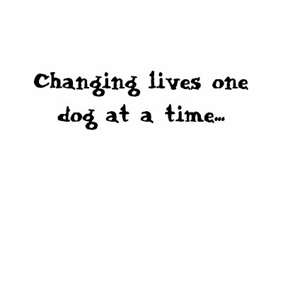 Changing lives one dog at a time... tee shirt by rescueadog