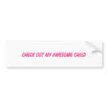 Check out my AWESOME child bumper stickers