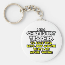 Chemistry Teacher...Assume I Am Never Wrong Key Chain