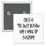 Chess Is The Only Reason Why I Wake Up Everyday Button