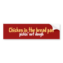 Chicken in the bread pan pickin' out dough bumper stickers