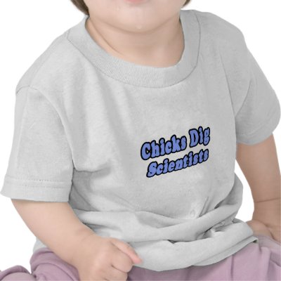 Chicks Dig Scientists Tshirt by scientistshirts