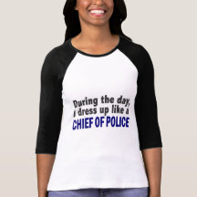 Chief Of Police During The Day Shirt
