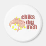 chiks dig meh magnet