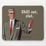 chill out, slut