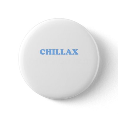 Chillax Don't Do It!!! Pinback Button by jonnydowntown