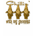 Chillin' with my Gnomies! t-shirts