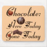 CHOCOLATE - HERE TODAY -- GONE TODAY MOUSEPAD