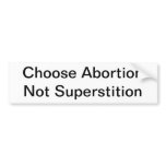 Choose Abortion Not Superstition bumper stickers