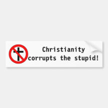 Christianity corrupts the stupid! bumper sticker