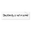 Christianity is not a crime bumper stickers