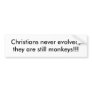Christians never evolved, they are still monkey... bumper stickers