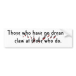 claw marks, Those who have no dreams,claw at th... bumper stickers