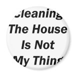 Cleaning The House Is Not My Thing magnets