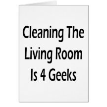 Cleaning The Living Room Is For Geeks Greeting Card