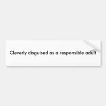 Cleverly disguised as a responsible adult bumper stickers
