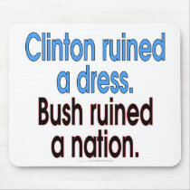 Clinton ruined a dress. Bush ruined a nation. Mousepads