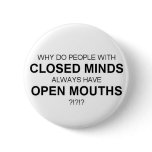 CLOSED MINDS-OPEN MOUTHS BUTTON