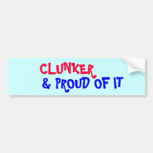 CLUNKER , & PROUD OF IT BUMPER STICKER