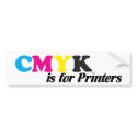CMYK is for Printers Bumper Stitcker bumper stickers