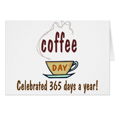 Coffee Day Celebrated 365 Days A Year Greeting Card by CelebrationZazzle