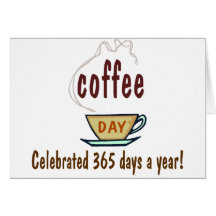Coffee Day Celebrated 365 Days A Year Greeting Card