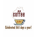 Coffee Day Celebrated 365 Days A Year t-shirts