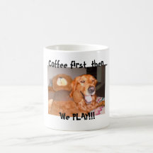 , Coffee first then..., we play!!! w/ Golden Retre Mug