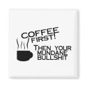 Coffee First Then Your Mundane Bullshit magnets