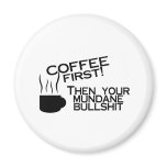Coffee First Then Your Mundane Bullshit magnets