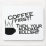 Coffee First Then Your Mundane Bullshit Mouse Mats