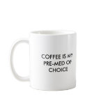 COFFEE IS MY PRE-MED OFCHOICE, COFFEE IS MY PRE... COFFEE MUGS