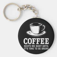 Coffee Keeps me Busy until it's time to be Drunk Key Chains