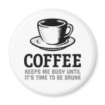 Coffee Keeps me Busy until it's time to be Drunk magnets