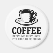 Coffee Keeps me Busy until it's time to be Drunk Magnet