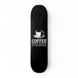 Coffee Keeps me Busy until it's time to be Drunk skateboards