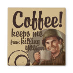 Coffee keeps me fro killing you magnets