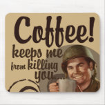 Coffee keeps me from killing you mousepads