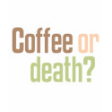 Coffee Or Death? t-shirts