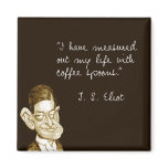 Coffee Sayings From T. S. Eliot magnets