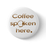 Coffee Spoken Here buttons