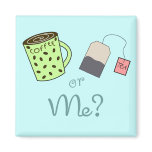 Coffee, Tea or ME? magnets