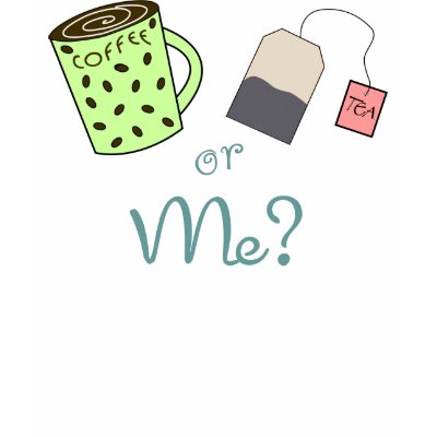 Coffee, Tea or ME? Tee Shirt by totallypainted